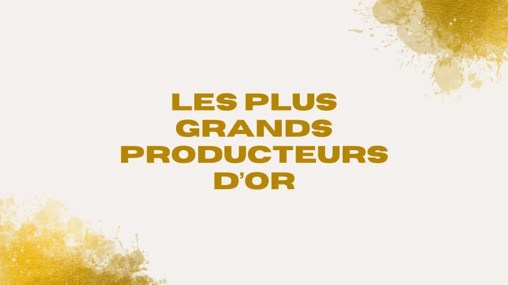 Image avec le texte "Les plus grands producteurs d'or" en lettres dorées sur fond blanc cassé avec des éclaboussures dorées dans les coins.