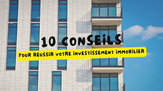 10 conseils pour réussir votre investissement immobilier